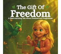 The gift of freedom: A Heartwarming Tale About Kindness, Courage, and Letting Go , A Magical Story for Children Ages 4-10 That Teaches Empathy, Forgiveness, and the True Meaning of Love