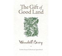 The Gift of Good Land: Further Essays Cultural and Agricultural