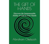 THE GIFT OF HANDS: Discover the Immeasurable Ability of God in Your Hands