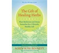 The Gift of Healing Herbs: Plant Medicines and Home Remedies for a Vibrantly Healthy Life