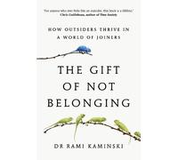 The Gift of Not Belonging: How Outsiders Thrive in a World of Joiners