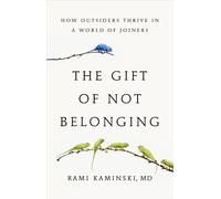The Gift of Not Belonging: How Outsiders Thrive in a World of Joiners