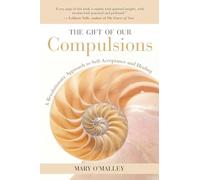 The Gift of Our Compulsions: A Revolutionary Approach to Self-Acceptance and Healing O'Malley, Mary (Auteur)