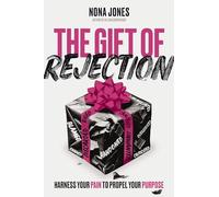 The Gift of Rejection: Harness Your Pain to Propel Your Purpose