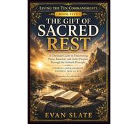The Gift Of Sacred Rest: A Christian Guide to Discovering Peace, Renewal, and God's Purpose Through the Sabbath Principle