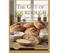 The Gift of Sourdough: A cozy, foolproof cookbook for the holiday baker and beginner