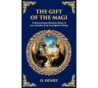 The Gift of the Magi: A Heartwarming Christmas Classic of Love, Sacrifice & the True Spirit of Giving
