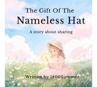The Gift of the Nameless Hat: A Heartwarming Social Emotional Learning Picture Book About the Magic of Sharing and Kindness