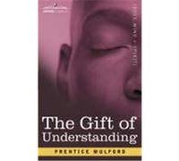 The Gift of Understanding: A Second Series of Essays by Prentice Mulford Mulford, Prentice (Auteur)