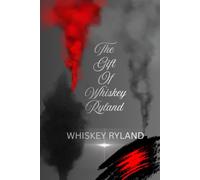 The Gift Of Whiskey Ryland: Inspired By True Life Events