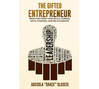 The Gifted Entrepreneur: PROFITING FROM YOUR SKILLS, HOBBIES, GIFTS, PASSIONS, AND RELATIONSHIPS