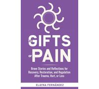 The Gifts of Pain: Brave Stories and Reflections for Recovery, Restoration, and Regulation After Trauma, Hurt, or Loss