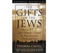 The Gifts of the Jews: How a Tribe of Desert Nomads Changed the Way Everyone Thinks and Feels