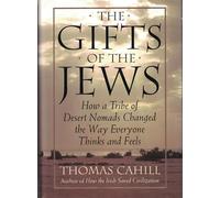 The Gifts of the Jews: How a Tribe of Desert Nomads Changed the Way Everyone Thinks and Feels