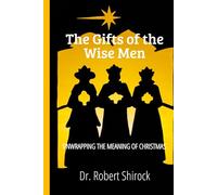 The Gifts of the Wise Men: Unwrapping the Meaning of Christmas