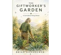 The Giftworker's Garden: A Curriculum for Being Human