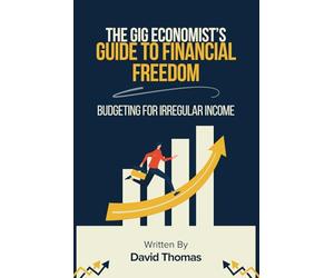 The Gig Economist's Guide to Financial Freedom: Budgeting for Irregular Income