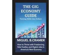 The Gig Economy Guide: Turning Skills into Dollars: How to Thrive with Freelancing, Side Hustles, and Digital Jobs in America’s New Economy