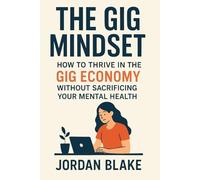 The Gig Mindset: Thriving with Mental Health, Stability, and Balance in the Freelance Economy