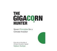 The Gigacorn Hunter: Seven Principles for a Climate Investor - The #1 International Best Seller
