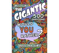 The GIGANTIC Would You Rather? Book For Kids: 500 Hilarious, Gross, and Mind-Bending Questions for the Whole Family | The Ultimate Screen-Free Activity for Road Trips, Parties, and Game Nights