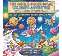 The Giggle-Filled Space Coloring Adventure For Kids (5-9yo): 50 silly, zany drawings imagined by Charly, age 5