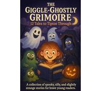 The Giggle-Ghostly Grimoire: 12 Tales to Tiptoe Through: A collection of spooky, silly, and slightly strange stories for brave young readers - perfect for Halloween nights and giggly frights!