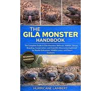 THE GILA MONSTER HANDBOOK: The Complete Guide to Gila Monsters: Behavior, Habitat, Venom, Breeding, Conservation, and Scientific Discoveries Explained ... Wildlife Lovers, and Desert Explorers