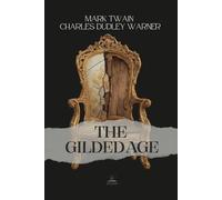 The Gilded Age: A Tale of Today - The Complete 1873 Novel That Named an Era. A Sharp, Funny, and Uncanny Portrait of America