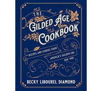 The Gilded Age Cookbook: Recipes and Stories from America's Golden Era