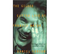 The Gilded Gutter Life of Francis Bacon: The Authorized Biography