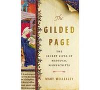 The Gilded Page The Secret Lives of Medieval Manuscripts by Mary Wellesley Mary Wellesley (Auteur)