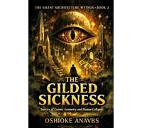 THE GILDED SICKNESS: Stories of Cosmic Geometry and Human Collapse