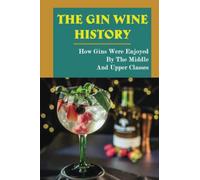 The Gin Wine History: How Gins Were Enjoyed By The Middle And Upper Classes