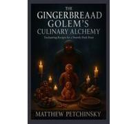 The Gingerbread Golem's Culinary Alchemy: Enchanting Recipes For A Sweetly Dark Feast Paperback Book By Matthew Petchinsky