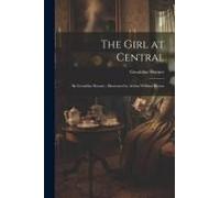 The Girl At Central: By Geraldine Bonner; Illustrated By Arthur William Brown
