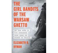 The Girl Bandits of the Warsaw Ghetto The True Story of Five Courageous Young Women Who Sparked an Uprising - Elizabeth R. Hyman - Harper Perennial - ebook (ePub) - Livre