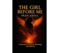 The Girl Before Me: A Journey of Survival, Becoming, and Rebirth