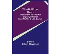 The Girl From Alsace; A Romance Of The Great War, Originally Published Under The Title Of Little Comrade