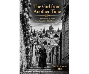 The Girl from Another Time: A True Story, A Poem, And the Letters That Remained