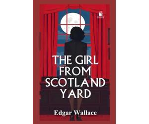 The Girl from Scotland Yard: A 1920s Crime Thriller by Edgar Wallace - Annotated & Illustrated Edition