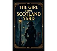 The Girl From Scotland Yard: A Classic Tale of Murder and Intrigue