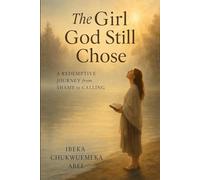 The Girl God Still Chose: A Redemptive Journey from Shame to Calling