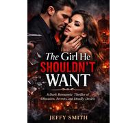 The Girl He Shouldn’t Want: A Dark Romantic Thriller of Obsession, Secrets, and Deadly Desire