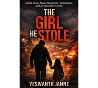 THE GIRL HE STOLE: A Dark Crime Novel About Guilt, Redemption, and an Impossible Choice