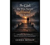 The Girl He Was Never Allowed To Love: A Dark Romance About Forbidden Love, Obsession, and the Girl He Never Stopped Searching For
