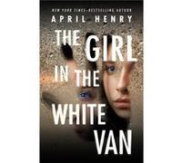The Girl in the White Van by April Henry April Henry (Auteur)