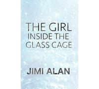 The Girl Inside The Glass Cage: A Nex:Gen Collection