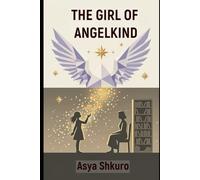 The Girl Of Angelkind: A Story Beyond Time, Memory, and Human Limits