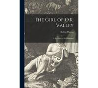The Girl Of O.K. Valley [Microform]: A Romance Of The Okanagan